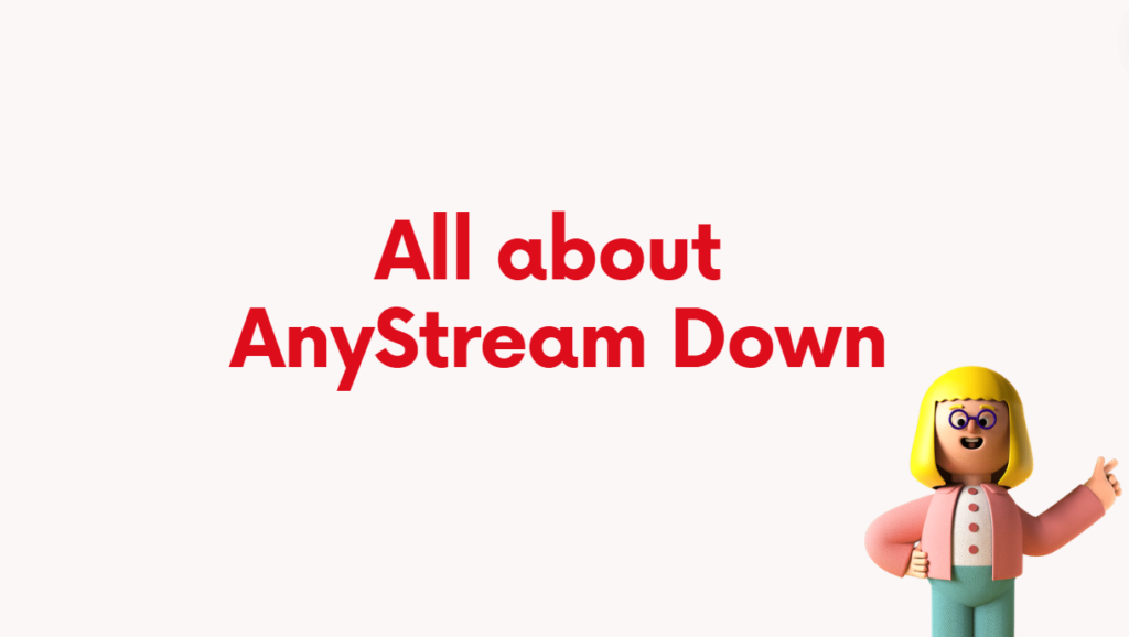 All You Need to Know about AnyStream Down