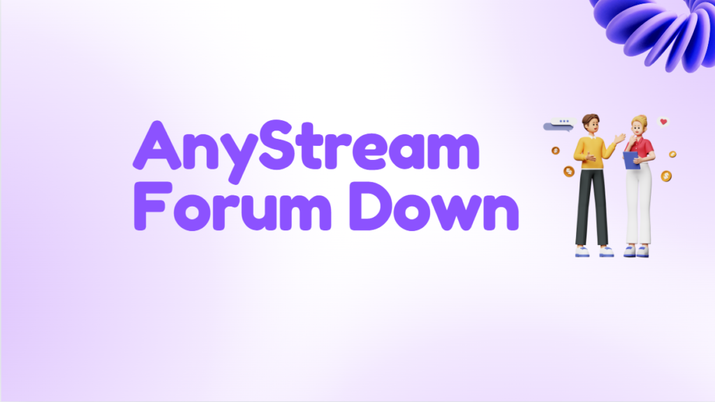 Is AnyStream Forum Down? Everything to Know about AnyStream Forum