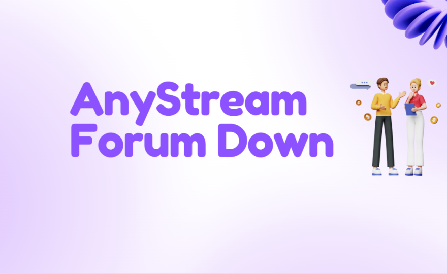 Is AnyStream Forum Down? Everything to Know about AnyStream Forum